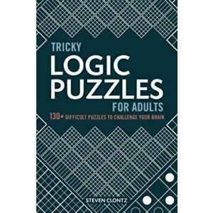 Tricky Logic Puzzles for Adults: 130+ Difficult Puzzles to Challenge Your Brain, Paperback - Steven Clontz imagine
