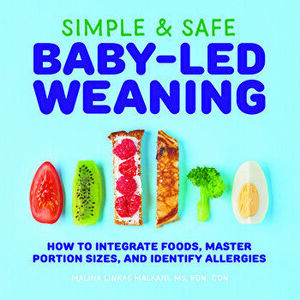 Simple & Safe Baby-Led Weaning: How to Integrate Foods, Master Portion Sizes, and Identify Allergies, Paperback - Malina, MS Rdn Cdn Malkani imagine