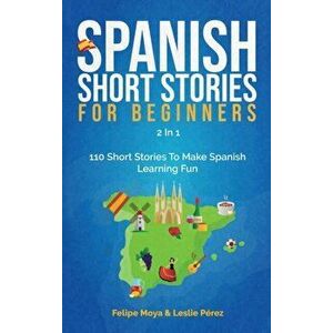 Spanish Short Stories For Beginners 2 In 1: 110 Short Stories To Make Spanish Learning Fun, Hardcover - Felipe Moya imagine