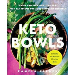 Keto Bowls: Simple and Delicious Low-Carb, High-Fat Recipes for Your Ketogenic Lifestyle, Paperback - Pamela Ellgen imagine