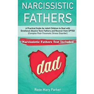 Narcissistic Fathers: Practical Guide for Adult Children to Deal with Emotional Abusive Toxic Fathers and Recover from CPTSD (Complex Post-T, Paperbac imagine