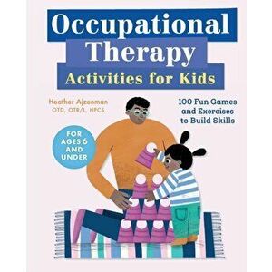 Occupational Therapy Activities for Kids: 100 Fun Games and Exercises to Build Skills, Paperback - Heather, Otd Otr/L Hpcs Ajzenman imagine