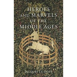 Heroes and Marvels of the Middle Ages, Hardcover - Jacques Le Goff imagine