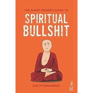 The Smart Seeker's Guide to Spiritual Bullshit, Paperback - Sue Fitzmaurice imagine