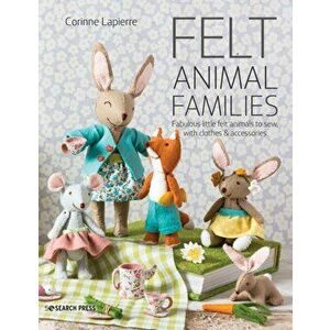 Felt Animal Families: Fabulous Little Felt Animals to Sew, with Clothes & Accessories, Paperback - Corinne Lapierre imagine