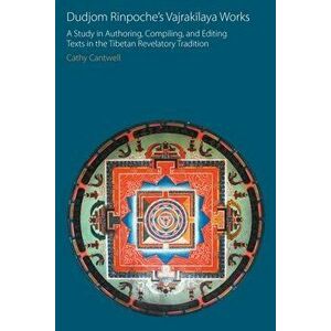 Dudjom Rinpoche's Vajrakīlaya Works: A Study in Authoring, Compiling, and Editing Texts in the Tibetan Revelatory Tradition - Cathy Cantwell imagine