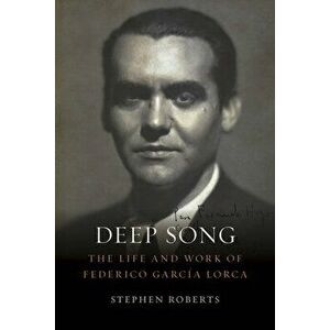 Deep Song: The Life and Work of Federico Garca Lorca, Hardcover - Stephen Roberts imagine
