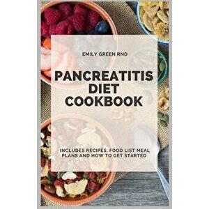 Pancreatitis Diet Cookbook: Includes recipes, food list, meal plans and how to get started, Paperback - Emily Green Rnd imagine