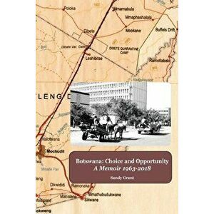 Botswana: Choice and Opportunity: A Memoir 1963 to 2018, Paperback - Sandy Grant imagine