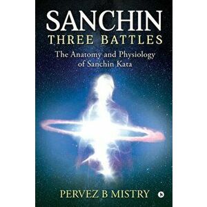 Sanchin Three Battles: The Anatomy and Physiology of Sanchin Kata, Paperback - Pervez B. Mistry imagine