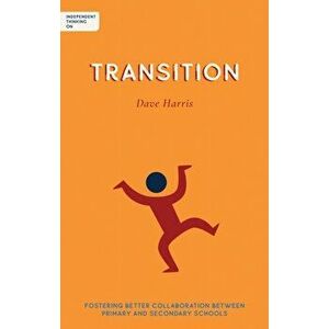 Independent Thinking on Transition: Fostering Better Collaboration Between Primary and Secondary Schools, Paperback - Dave Harris imagine