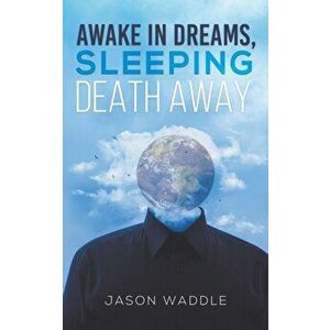 Awake in Dreams, Sleeping Death Away, Paperback - Jason Waddle imagine
