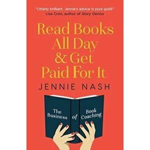 Read Books All Day and Get Paid For It: The Business of Book Coaching, Paperback - Jennie Nash imagine