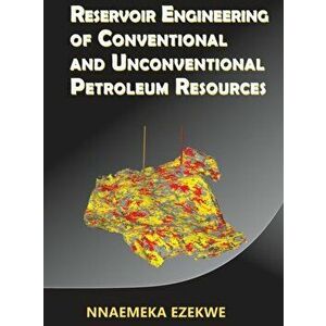 Reservoir Engineering of Conventional and Unconventional Petroleum Resources, Hardcover - Nnaemeka Ezekwe imagine