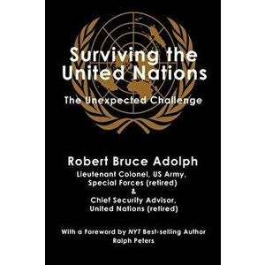 Surviving the United Nations: The Unexpected Challenge, Paperback - Robert Bruce Adolph imagine