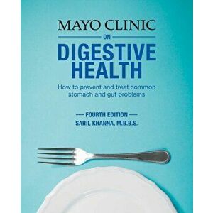 Mayo Clinic on Digestive Health: How to Prevent and Treat Common Stomach and Gut Problems, Paperback - Sahil Khanna imagine