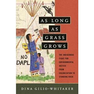 As Long as Grass Grows: The Indigenous Fight for Environmental Justice, from Colonization to Standing Rock, Paperback - Dina Gilio-Whitaker imagine
