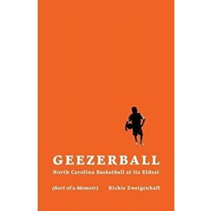 Geezerball: North Carolina Basketball at its Eldest, Paperback - Richie Zweigenhaft imagine