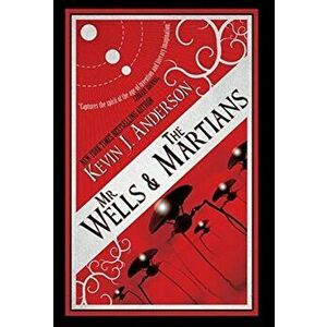 Mr. Wells & the Martians: A Thrilling Eyewitness Account of the Recent Alien Invasion, Hardcover - Kevin J. Anderson imagine