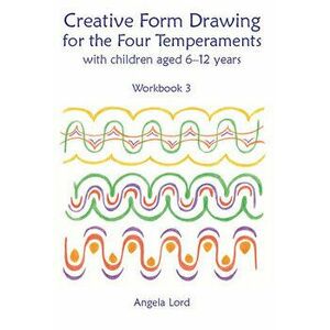 Creative Form Drawing for the Four Temperaments: With Children Aged 6-12, Paperback - Angela Lord imagine