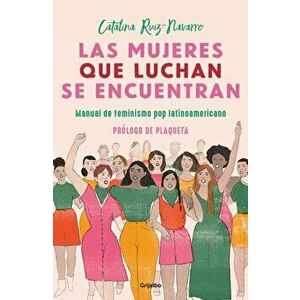 Las Mujeres Que Luchan Se Encuentran: Manual de Feminismo Pop Latinoamericano, Paperback - Catalina Ruiz Navarro imagine