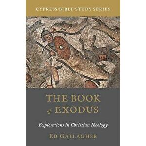 The Book of Exodus: Explorations in Christian Theology, Paperback - Ed Gallagher imagine