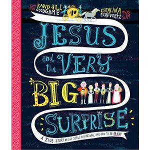 Jesus and the Very Big Surprise: A True Story about Jesus, His Return, and How to Be Ready, Hardcover - Randall Goodgame imagine
