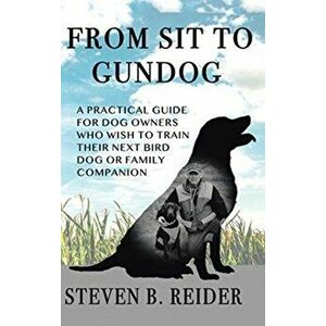 From Sit to Gundog, Hardcover - Steven B. Reider imagine