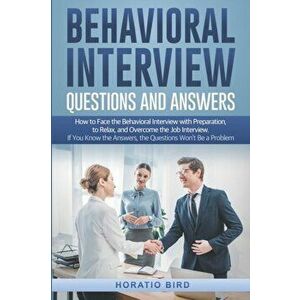 Behavioral Interview Questions and Answers: How to Face the Behavioral Interview with Preparation, to Relax, and Overcome the Job Interview. If You Kn imagine