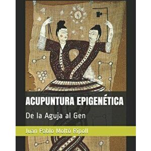 Acupuntura Epigentica: De la Aguja al Gen, Paperback - Juan Pablo Molto Ripoll imagine