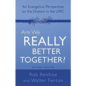 Are We Really Better Together? Revised Edition: An Evangelical Perspective on the Division in the Umc, Paperback - Rob Renfroe imagine
