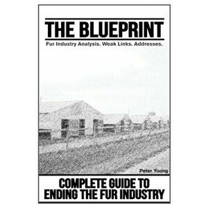 The Blueprint: Ending The Fur Industry, A Complete Guide, Paperback - Peter Young imagine