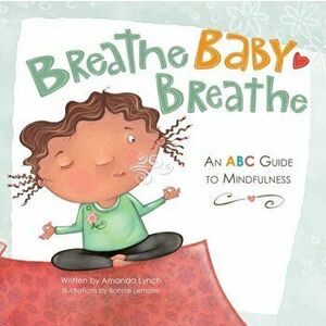 Breathe, Baby, Breathe: An ABC Guide to Mindfulness, Paperback - Amanda Loraine Lynch imagine