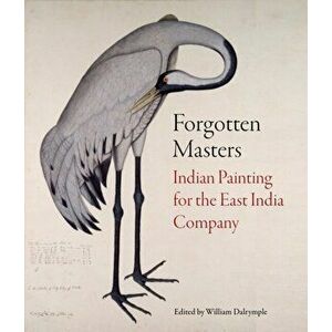 Forgotten Masters: Indian Painting for the East India Company, Hardcover - William Dalrymple imagine