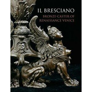 Il Bresciano: Bronze-Caster of Renaissance Venice, Hardcover - Charles Avery imagine