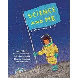 Science and Me: Inspired by the Discoveries of Nobel Prize Laureates in Physics, Chemistry and Medicine, Hardcover - Ali Winter imagine