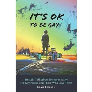 It's OK to Be Gay: Straight Talk About Homosexuality for Gay People and Those Who Love Them, Paperback - Sean Lemson imagine