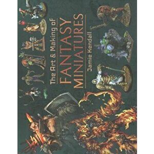 The Art and Making of Fantasy Miniatures, Hardcover - Jamie Kendall imagine