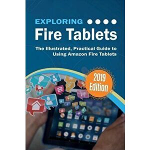 Exploring Fire Tablets: The Illustrated, Practical Guide to using Amazon's Fire Tablet, Paperback - Kevin Wilson imagine
