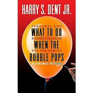 What to Do When the Bubble Pops: Personal and Business Strategies for the Coming Economic Winter, Paperback - Harry Dent imagine