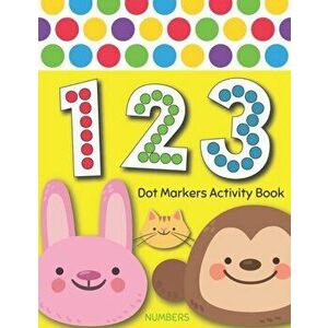 Dot Markers Activity Book: NUMBERS: BIG DOTS - Do A Dot Page a day - Dot Coloring Books For Toddlers - Paint Daubers Marker Art Creative Kids Act, Pap imagine