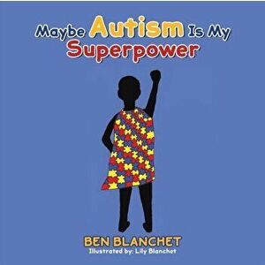 Maybe Autism Is My Superpower, Paperback - Ben Blanchet imagine