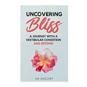 Uncovering Bliss: A Journey with a Vestibular Condition and Beyond, Paperback - Emily imagine