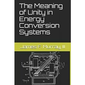 The Meaning of Unity in Energy Conversion Systems, Paperback - Aaron Murakami imagine