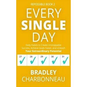 Every Single Day: Daily Habits to Create Unstoppable Success, Achieve Goals Faster, and Unleash Your Extraordinary Potential, Hardcover - Bradley Char imagine