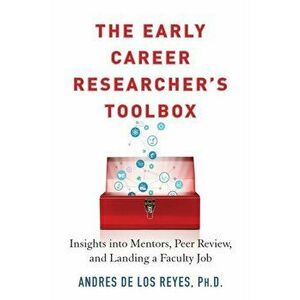 The Early Career Researcher's Toolbox: Insights Into Mentors, Peer Review, and Landing a Faculty Job, Paperback - Andres de Los Reyes imagine