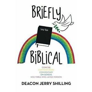 Briefly Biblical: A Concise Contemporary Commentary on Genesis King James Version of the Holy Bible, Paperback - Deacon Jerry Shilling imagine