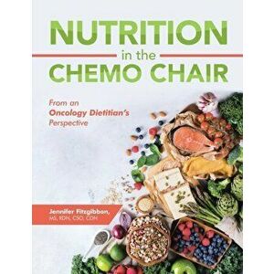 Nutrition in the Chemo Chair: From an Oncology Dietitian's Perspective, Paperback - Jennifer Fitzgibbon imagine