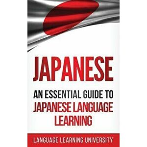Japanese: An Essential Guide to Japanese Language Learning, Hardcover - Language Learning University imagine