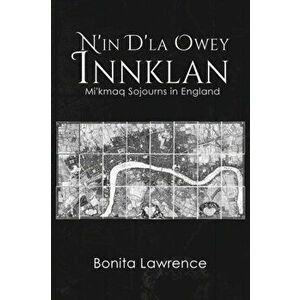 N'in D'la Owey Innklan: Mi'kmaq Sojourns in England, Paperback - Bonita Lawrence imagine
